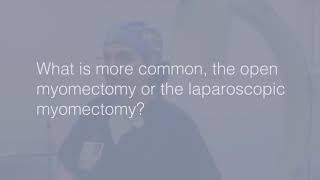 What is more common the open myomectomy or the laparoscopic myomectomy?