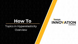 Topics in Hyperelasticity Using Ansys Mechanical – Course Overview