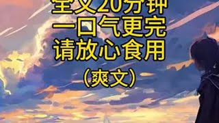 全文20分钟，已更完。一口气看完系列 宝藏小说 每日推文