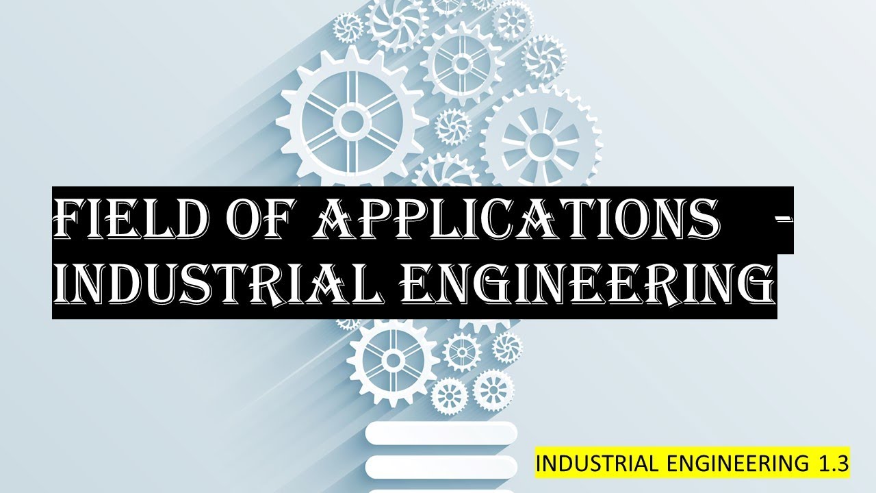 Field Of Applications And Evolution Of Industrial Engineering - YouTube