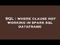 SQL : where clause not working in spark sql dataframe