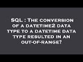 SQL : The conversion of a datetime2 data type to a datetime data type resulted in an out-of-range?