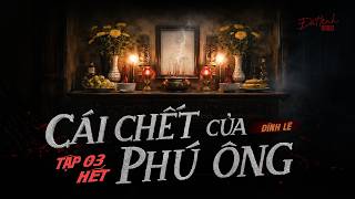 CÁI CHẾT CỦA PHÚ ÔNG - TẬP 3 HẾT | Truyện ma Nguyễn Huy kể