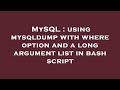 MySQL : using mysqldump with where option and a long argument list in bash script