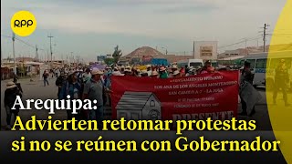 Arequipa: Dirigentes advierten retomar protestas si no se accede a reunión con el Gobernador