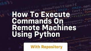 How to execute commands on remote machines using python