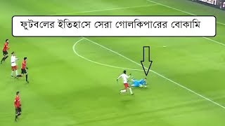 ফুটবলের ইতিহাসে সেরা গোলকিপারের বোকামি Stupid Goalkeeper Mistakes in Football