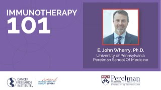 Cancer Immunotherapy 101 with Dr. E. John Wherry