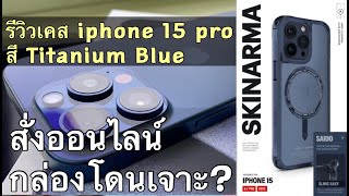 รีวิวเคสสำหรับ iphone 15 pro สี Titanium Blue กับ SKINARMA สีใสอมฟ้า สั่งออนไลน์ กล่องพัสดุโดนเจาะ?