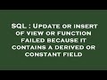 SQL : Update or insert of view or function failed because it contains a derived or constant field