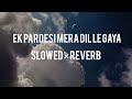 Ek Pardesi Mera Dil Le Gaya [ Slowed + Reverbed ] #lofi