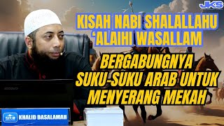 KISAH NABI ﷺ BERGABUNGNYA SUKU SUKU ARAB UNTUK MENYERANG MEKAH #ustadzkhalidbasalamahsirahnabawiyah