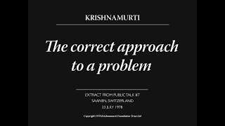 The correct approach to a problem | J. Krishnamurti
