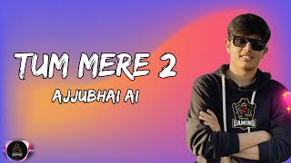 Tum Mere 2 - Ajjubhai New Ai Song | Total Gaming New Ai Covered Lyrics 😎