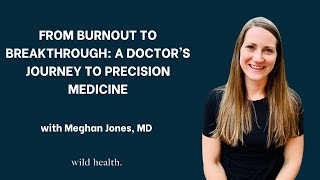 From Burnout to Breakthrough: A Doctor’s Journey to Precision Medicine with Meghan Jones, MD