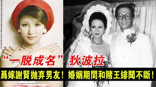 “一脫成名”狄波拉：為嫁謝賢拋棄男友，婚姻期間和賭王緋聞不斷！