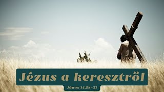 Mit jelentett Jézus számára a kereszt? - János 14,28-31 - Illyés Sándor