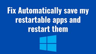 How to Automatically save my restartable apps and restart them when I sign back in Windows 11