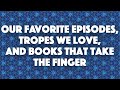 Our Favorite Episodes, Tropes we Love, and Books that Take the Finger