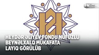 HEYDƏR ƏLİYEV FONDU NÜFUZLU BEYNƏLXALQ MÜKAFATA LAYİQ GÖRÜLÜB