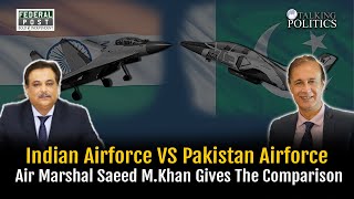 Indian Airforce vs Pakistan Airforce | Air Marshal Saeed M. Khan Gives The Comparison