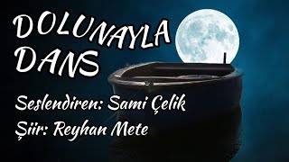 DOLUNAYLA DANS - Seslendiren: Sami Çelik - Şiir: Reyhan Mete - Müzik: Mustafa Tuna \u0026 Gökay Köhle