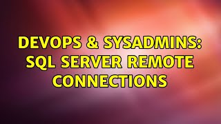 DevOps & SysAdmins: SQL Server Remote Connections (2 Solutions!!)