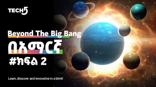 Part 2 : ሁለንተናዊ አለም፣ ከ Big Bang ባሻገር አስደናቂ የህዋ ሳይንስ ቅኝት በግሩም ተበጀ