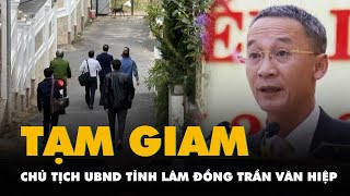 Bắt tạm giam chủ tịch UBND tỉnh Lâm Đồng Trần Văn Hiệp