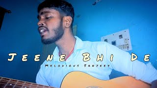 Jeene Bhi De | Unplugged Cover | Melodious Sanjeev |