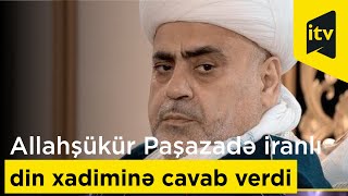 Allahşükür Paşazadə iranlı din xadiminə cavab verdi