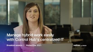 Manage hybrid work easily with Control Hub’s centralized IT | WebexOne 2021