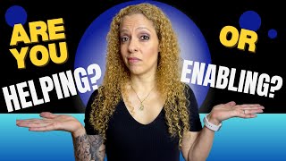 Helping vs Enabling: Are You Supporting or Just Making it Worse?