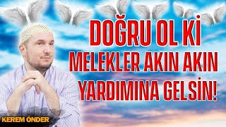 Doğru ol ki melekler akın akın yardımına gelsin! / 22.03.2018 / Kerem Önder