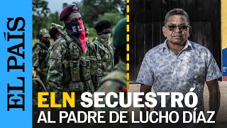 COLOMBIA | El ELN se adjudica el secuestro del padre de "Lucho" Díaz | EL PAÍS