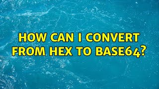 How can I convert from hex to base64? (3 Solutions!!)