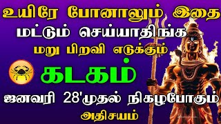 கடகம் - உயிரே போனாலும் இதை மட்டும் செய்யாதிங்க | ஜனவரி 28 முதல் நிகழபோகும் அதிசயம்