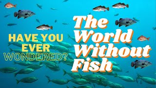 "The World Without Fish”
