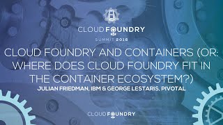 Cloud Foundry and Containers (or: Where does Cloud Foundry Fit in the Container Ecosystem?)