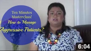 Ten Minutes Masterclass - How to Manage Aggressive Patients?