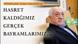 Hasret Kaldığımız Gerçek Bayramlarımız... | M. Fethullah Gülen Hocaefendi