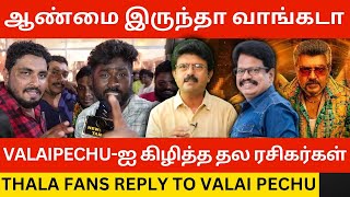 🔴Valai Pechu-ஐ ஒருமையில் திட்டிய அஜித் ரசிகர்கள்.! Ajith Fans Reply to Valai Pechu | Good Bad Ugly