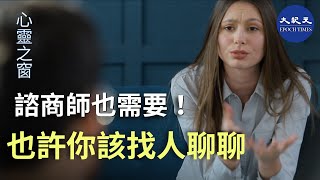 【心靈之窗】 諮商師也需要  也許你該找人聊聊 (國語字幕)| #香港大紀元新唐人聯合新聞頻道