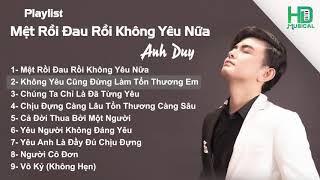 Mệt Rồi Đau Rồi Không Yêu Nữa Playlist | Tuyển tập những ca khúc hay nhất của Anh Duy - Vol 02