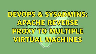 DevOps & SysAdmins: Apache Reverse Proxy to Multiple Virtual Machines