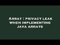 Array : privacy leak when implementing java arrays
