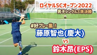 #好プレー集！【春季ロイヤルSCオープン/SF】鈴木昂(EPS) vs 藤原智也(慶大) CTA CUP春季ロイヤルSCオープン2022 男子シングルス準決勝