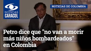 Petro dice que "no van a morir más niños bombardeados" en Colombia