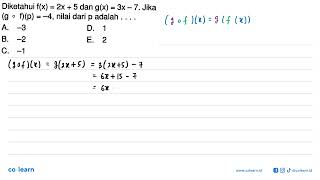 Diketahui  f(x)=2x+5 dan g(x)=3x-7. Jika (gof)(p)=-4, nilai dari p adalah  ....