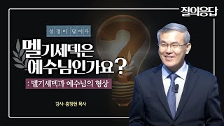 [홍정현목사] 질의응답: 히7:1-3, 멜기세덱은 예수님 바로 그 분인가요? 창14:18에 멜기세덱은 예수님의 어떤 형상인가요? 멜기세덱과 예수님 생명의말씀선교회 수원교회